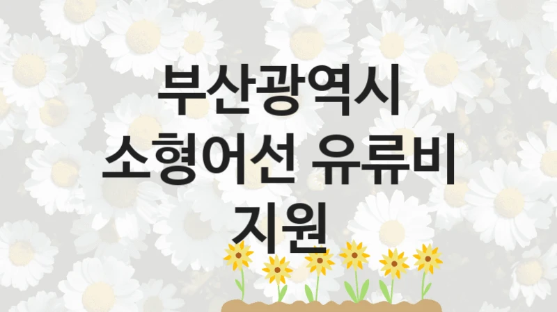 부산광역시
소형어선 유류비 지원