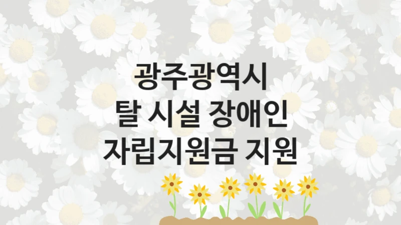 광주광역시
탈 시설 장애인 자립지원금 지원