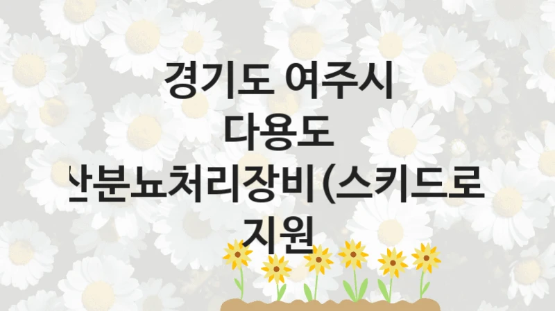경기도 여주시 “다용도 축산분뇨처리장비(스키드로더) 지원” 복지 지원 정책 – 신청 절차 및 필요 서류
