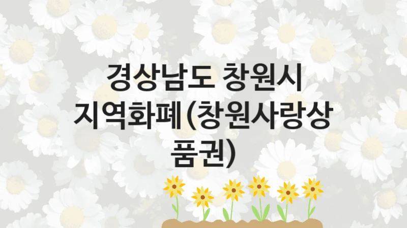 정부 복지 서비스 “지역화폐(창원사랑상품권)” – 경상남도 창원시 자격 요건과 신청 방법