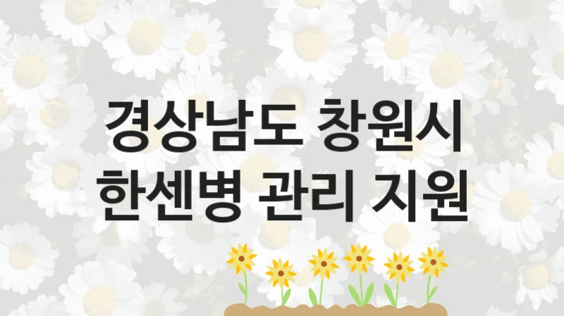 “한센병 관리 지원” 경상남도 창원시 지원 혜택 – 일정과 신청 방법