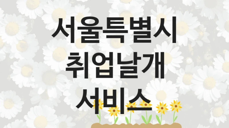 “취업날개 서비스” 서울특별시 지원 혜택 – 자격 조건과 구비 서류