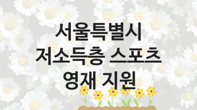 서울특별시 “저소득층 스포츠 영재 지원” 복지 지원혜택 – 신청 방법과 구비 서류